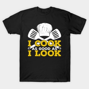 I Cook As Good As I Look T-Shirt